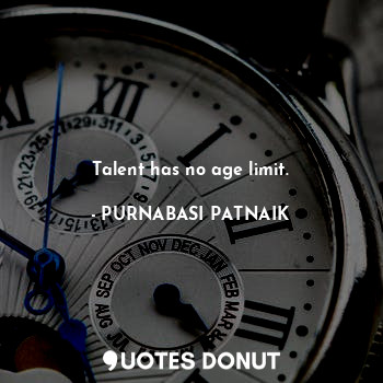  Talent has no age limit.... - PURNABASI PATNAIK - Quotes Donut