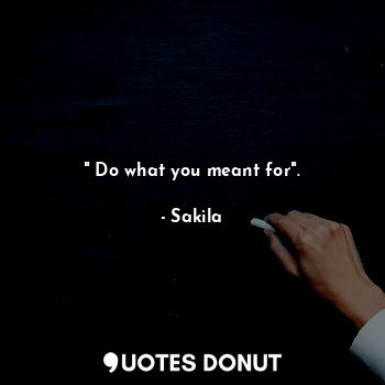  " Do what you meant for".... - Sakila - Quotes Donut