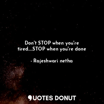  Don't STOP when you're tired.....STOP when you're done... - Rajeshwari netha - Quotes Donut