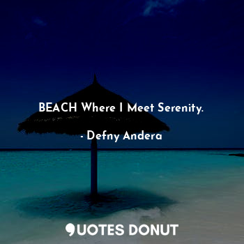  BEACH Where I Meet Serenity.... - Defny Andera - Quotes Donut