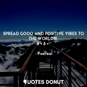 SPREAD GOOD AND POSITIVE VIBES TO THE WORLD!!!! 
??