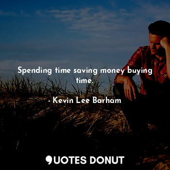 Spending time saving money buying time.