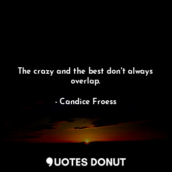  The crazy and the best don't always overlap.... - Candice Froess - Quotes Donut