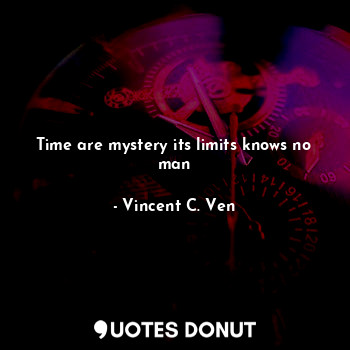  Time are mystery its limits knows no man... - Vincent C. Ven - Quotes Donut