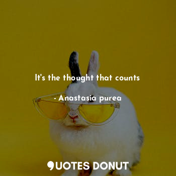  It's the thought that counts... - Anastasia purea - Quotes Donut