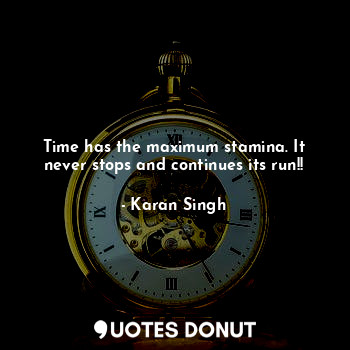  Time has the maximum stamina. It never stops and continues its run!!... - Karan Singh - Quotes Donut