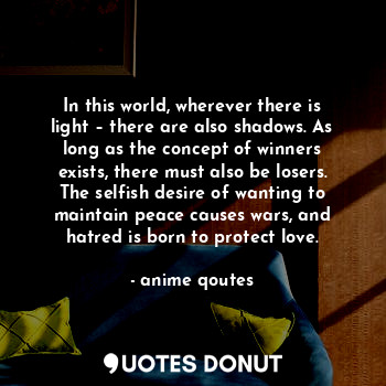  In this world, wherever there is light – there are also shadows. As long as the ... - anime qoutes - Quotes Donut
