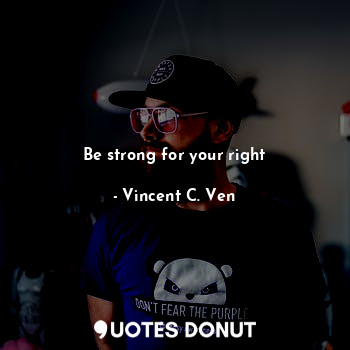  Be strong for your right... - Vincent C. Ven - Quotes Donut