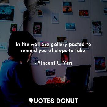  In the wall are gallery pasted to remind you of steps to take... - Vincent C. Ven - Quotes Donut