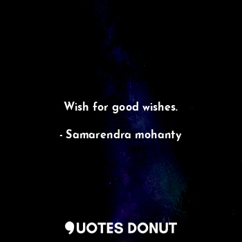  Wish for good wishes.... - Samarendra mohanty - Quotes Donut