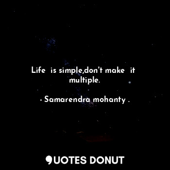  Life  is simple,don't make  it  multiple.... - Samarendra mohanty . - Quotes Donut