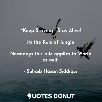  ~Keep Striving - Stay Alive!

its the Rule of Jungle

Nowadays this rule applies... - Suhaib Hasan Siddiqui - Quotes Donut