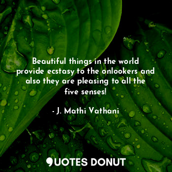  Beautiful things in the world provide ecstasy to the onlookers and also they are... - J. Mathi Vathani - Quotes Donut