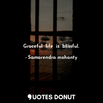  Graceful  life  is  blissful.... - Samarendra mohanty - Quotes Donut