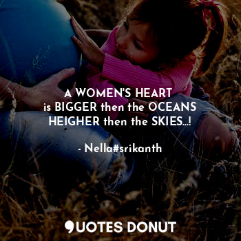  A WOMEN'S HEART 
is BIGGER then the OCEANS
HEIGHER then the SKIES...!... - Nella#srikanth - Quotes Donut