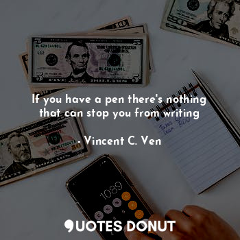 If you have a pen there's nothing that can stop you from writing