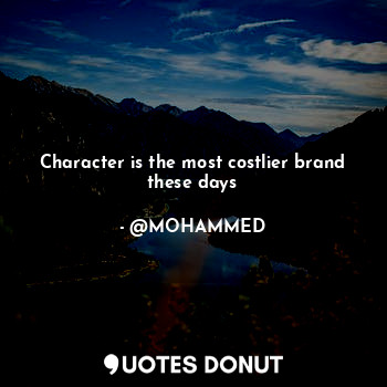  Character is the most costlier brand these days... - @MOHAMMED - Quotes Donut