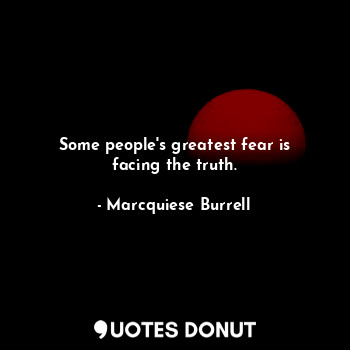  Some people's greatest fear is facing the truth.... - Marcquiese Burrell - Quotes Donut