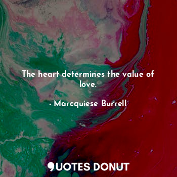 The heart determines the value of love.