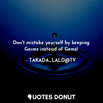 Don't mistake yourself by keeping Germs instead of Gems!