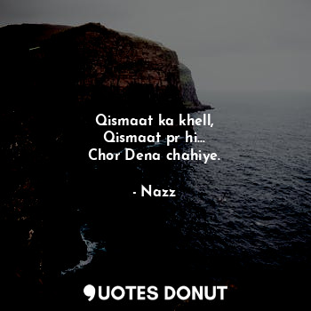  Qismaat ka khell,
Qismaat pr hi...
Chor Dena chahiye.... - Noddynazz - Quotes Donut