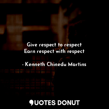  Give respect to respect
Earn respect with respect... - Kenneth Chinedu Martins - Quotes Donut