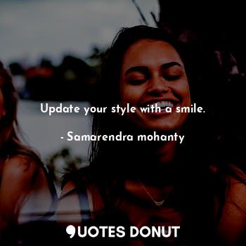  Update your style with a smile.... - Samarendra mohanty - Quotes Donut