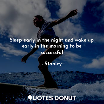  Sleep early in the night and wake up early in the morning to be successful... - Stanley - Quotes Donut