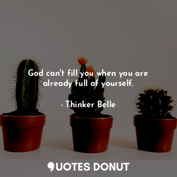  God can't fill you when you are already full of yourself.... - Thinker Belle - Quotes Donut