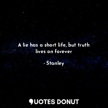  A lie has a short life, but truth lives on forever... - Stanley - Quotes Donut