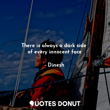  There is always a dark side 
of every innocent face... - Dinesh - Quotes Donut