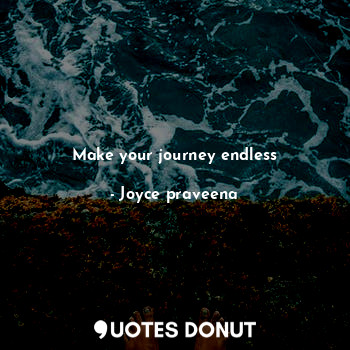  Make your journey endless... - Joyce praveena - Quotes Donut
