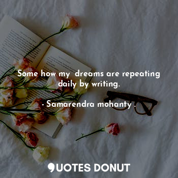 Some how my  dreams are repeating daily by writing.