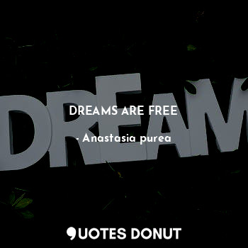  Dreams Are free... - Anastasia purea - Quotes Donut