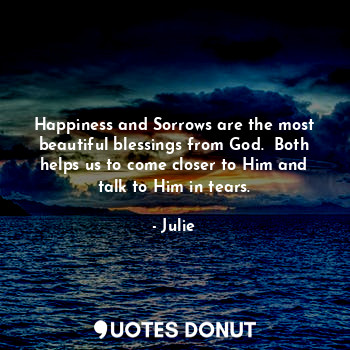  Happiness and Sorrows are the most beautiful blessings from God.  Both helps us ... - Stephen Alex - Quotes Donut