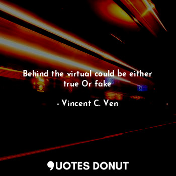 Behind the virtual could be either true Or fake