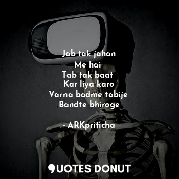  Jab tak jahan
Me hai 
Tab tak baat 
Kar liya karo
Varna badme tabije 
Bandte bhi... - ARKpriticha - Quotes Donut