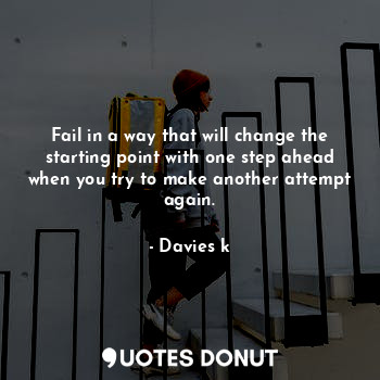 Fail in a way that will change the starting point with one step ahead when you try to make another attempt again.