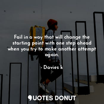  Fail in a way that will change the starting point with one step ahead when you t... - Davies k - Quotes Donut