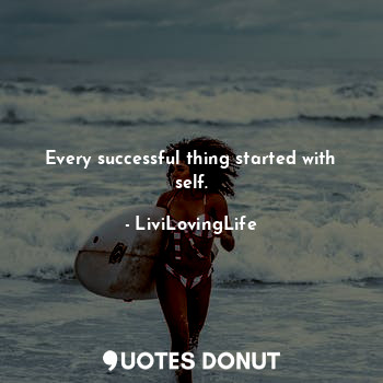 Every successful thing started with self.