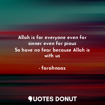  Allah is for everyone even for sinner even for pious
So have no fear because All... - farahnaaz - Quotes Donut