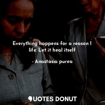 Everything happens for a reason I life. Let it heal itself