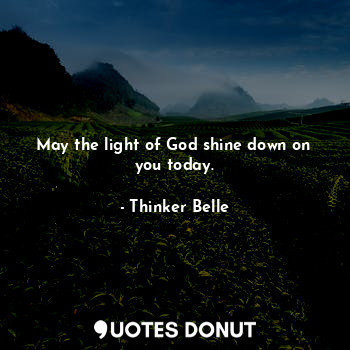 May the light of God shine down on you today.