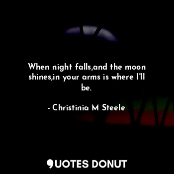 When night falls,and the moon shines,in your arms is where I'll be.