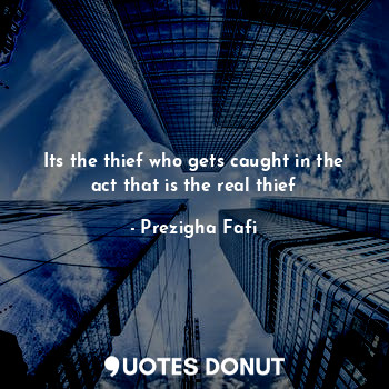  Its the thief who gets caught in the act that is the real thief... - Prezigha Fafi - Quotes Donut