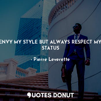ENVY MY STYLE BUT ALWAYS RESPECT MY STATUS