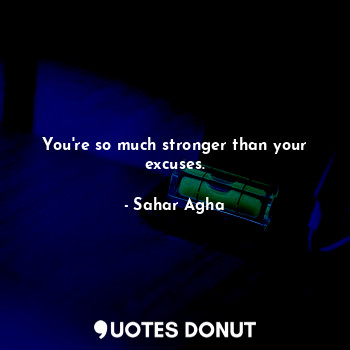  You're so much stronger than your excuses.... - Sahar Agha - Quotes Donut
