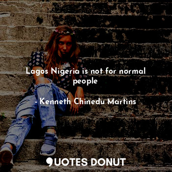  Lagos Nigeria is not for normal people... - Kenneth Chinedu Martins - Quotes Donut