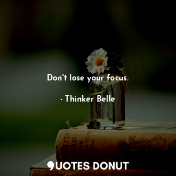  Don't lose your focus.... - Thinker Belle - Quotes Donut