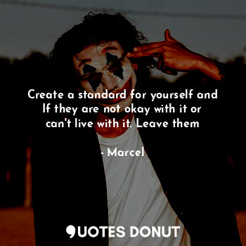  Create a standard for yourself and If they are not okay with it or can't live wi... - Marcel - Quotes Donut